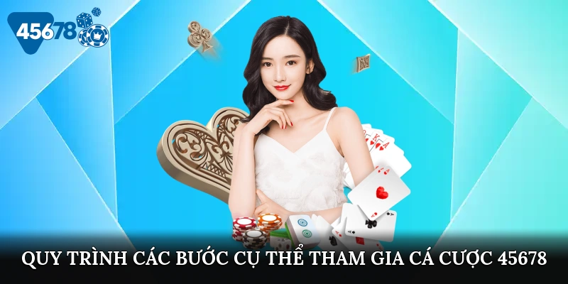 Quy trình các bước cụ thể tham gia cá cược 45678